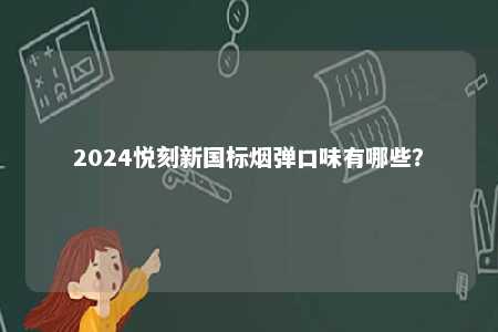 2024悦刻新国标烟弹口味有哪些？ 